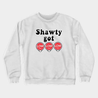 Shawty Got LOW LOW LOW Crewneck Sweatshirt